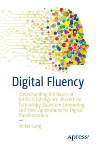 Digital Fluency : Understanding the Basics of Artificial Intelligence, Blockchain Technology,...