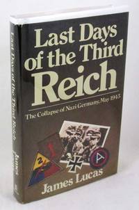 Last Days of the Third Reich: The Collapse of Nazi Germany, May 1945 by Lucas, James Sidney - 1986-11-01