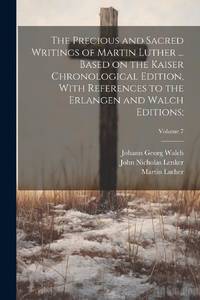 The Precious and Sacred Writings of Martin Luther ... Based on the Kaiser Chronological Edition,...