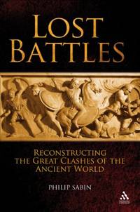 Lost Battles: Reconstructing the Great Clashes of the Ancient World (Hambledon Continuum)