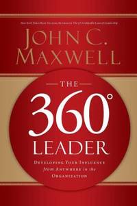 The 360 Degree Leader : Developing Your Influence from Anywhere in the Organization