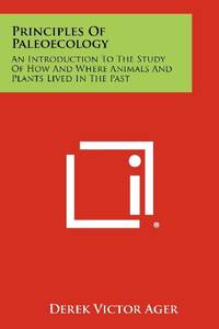 Principles of Paleoecology: An Introduction to the Study of How and Where Animals and Plants...