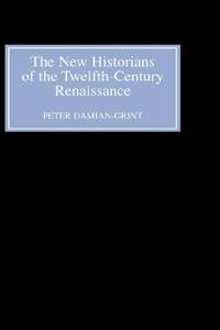 The New Historians of the Twelfth-Century Renais - Authorising History in the Vernacular Revolution