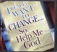 I Really Want to Change ... So, Help Me God : Audio Cassette by James MacDonald