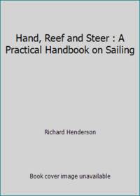 Hand, Reef and Steer : A Practical Handbook on Sailing