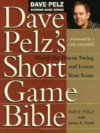 Dave Pelz&#039;s Short Game Bible: Master the Finesse Swing and Lower Your Score (Dave Pelz Scoring Game) by Pelz, Dave