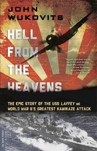 Hell from the Heavens : The Epic Story of the USS Laffey and World War II's Greatest Kamikaze Attack