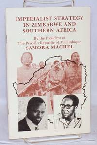 Imperialist strategy in Zimbabwe in particular and Southern Africa in general. This is a major speech by his excellency, Mr. Samora Moises Machel, president of the People&#039;s Republic of Mozambique vis-a-vis the evolution of the People&#039;s Republic of Mozambique focussing on Zimbabwe, which was delivered at Maputo on 15 September 1978 by Machel, Comrade Samora - 1978