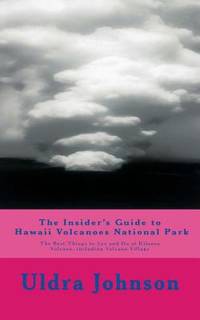 The Insider's Guide to Hawaii Volcanoes National Park, the Best Things to See and Do at Kilauea...
