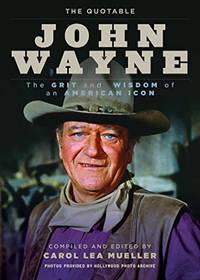 The Quotable John Wayne: The Grit and Wisdom of an American Icon