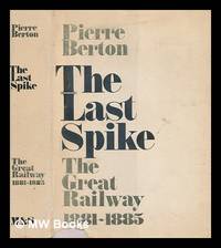 image of The last spike : the great railway, 1881-1885 / by Pierre Berton