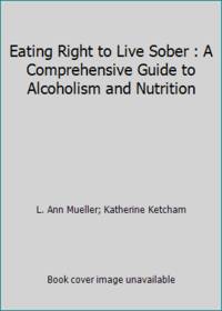 Eating Right to Live Sober : A Comprehensive Guide to Alcoholism and Nutrition by L. Ann Mueller; Katherine Ketcham - 1983