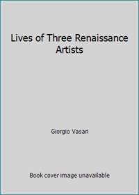 Lives of Three Renaissance Artists