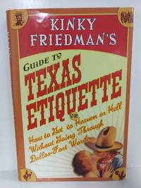 Kinky Friedman&#039;s Guide to Texas Etiquette: Or How to Get to Heaven or Hell Without Going Through Dal by Kinky Friedman - 2001