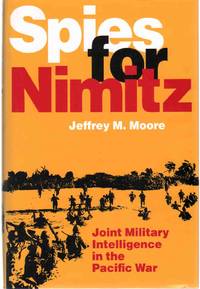 SPIES FOR NIMITZ Joint Military Intelligence in the Pacific War by Moore, Jeffrey M - 2004