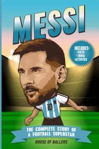 Messi: The Complete Story of a Football Superstar: 100+ Interesting Trivia Questions, Interactive...