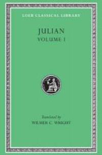 Julian, Volume I. Orations 1-5 (Loeb Classical Library No. 13)