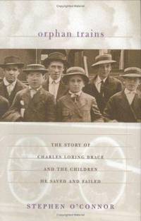 Orphan Trains : The Story of Charles Loring Brace and the Children He Saved and Failed