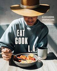 EAT. COOK. L.A.: Recipes from the City of Angels: A Cookbook