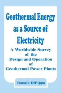 Geothermal Energy as a Source of Electricity: A Worldwide Survey of the Design and Operation of...