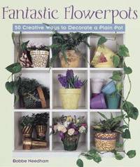 Fantastic Flowerpots : 50 Creative Ways to Decorate a Plain Pot