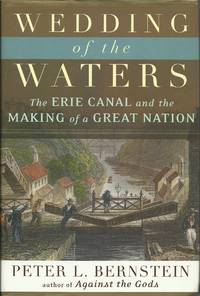 Wedding of the Waters: The Erie Canal and the Making of a Great Nation by Bernstein, Peter L - 2005