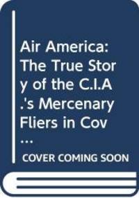 image of Air America: The True Story of the C.I.A.'s Mercenary Fliers in Covert Operations from Pre-war China to Present Day Nicaragua