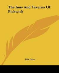 The Inns And Taverns Of Pickwick by B.W. Matz - 2004-06-17