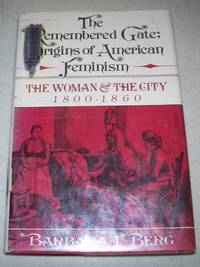 image of The Remembered Gate: Origins of American Feminism, the Woman and the City 1800-1860 (The Urban Life in America Series)