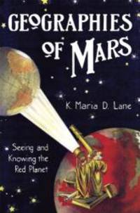 Geographies of Mars: Seeing and Knowing the Red Planet by K. Maria D. Lane - Hardcover - 2010-06-01 - from Books Express (SKU: 0226470784)