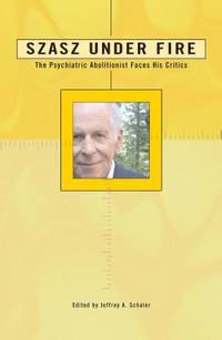 Szasz under Fire : A Psychiatric Abolitionist Faces His Critics