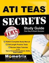 ATI TEAS Secrets Study Guide : TEAS 6 Complete Study Manual, Full-Length Practice Tests, Review...