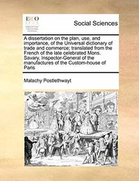 A Dissertation on the Plan, Use, and Importance, of the Universal Dictionary of Trade and...