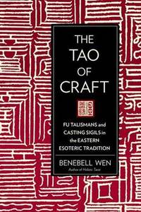 The Tao Of Craft: Fu Talismans and Casting Sigils in the Eastern Esoteric Tradition