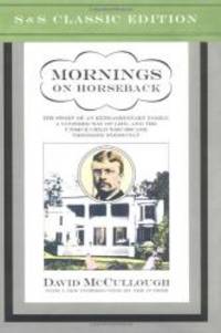 Mornings on Horseback: The Story of an Extraordinary Family, a Vanished Way of Life and the Unique Child Who Became Theodore Roosevelt by David McCullough - 2001-04-07