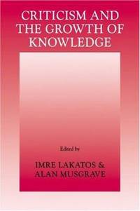 Criticism and the Growth of Knowledge Vol. 4 : Proceedings of the International Colloquium in the...