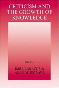 Criticism and the Growth of Knowledge: Volume 4: Proceedings of the International Colloquium in...