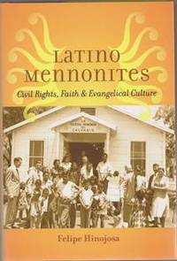 Latino Mennonites: Civil Rights, Faith &amp; Evangelical Culture by Hinojosa, Felipe - 2014