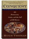Conquest: Cortes, Montezuma, and the Fall of Old Mexico