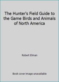 The hunter's field guide to the game birds and animals of North America