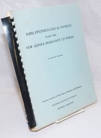 Kuru Epidemiological Patrol from the New Guinea Highlands to Papua. August 21, 1957 to November 10, 1957 by Gajdusek, D. Carleton, visiting scientist - 1974