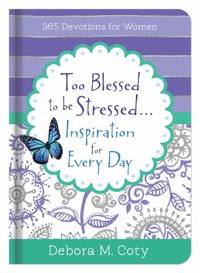 Too Blessed to Be Stressed... for Every Day : 365 Devotions for Women