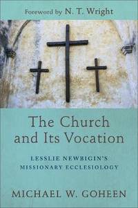 The Church and Its Vocation: Lesslie Newbigin's Missionary Ecclesiology