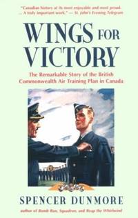 Wings for Victory: Remarkable Story of the British Commonwealth Air Training Plan in Canada by Dunmore, Spencer