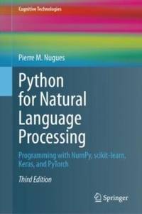 Python for Natural Language Processing : Programming with NumPy, scikit-learn, Keras, and PyTorch