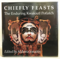 Chiefly Feasts : The Enduring Kwakiutl Potlatch by Jonaitis, Aldona; Marcus, Stacy Alyn; Ostrowitz, Judith; MacNair, Peter L.; Cole, Douglas; Jacknis, Ira; Suttles, Wayne; Webster, Gloria Cranmer - 1992