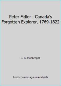 Peter Fidler : Canada's Forgotten Explorer, 1769-1822
