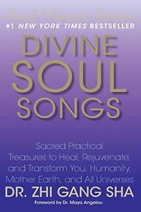 Divine Soul Songs: Sacred Practical Treasures to Heal Rejuvenate and Transform You Humanity Mother Earth and All Universes