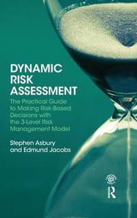 Dynamic Risk Assessment: The Practical Guide to Making Risk-Based Decisions with the 3-Level Risk...