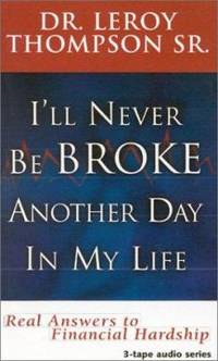 I'll Never Be Broke Another Day in My Life : Real Answers to Financial Hardships